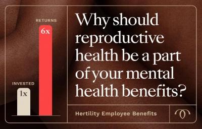 Why should reproductive health be a part of your mental health benefits?